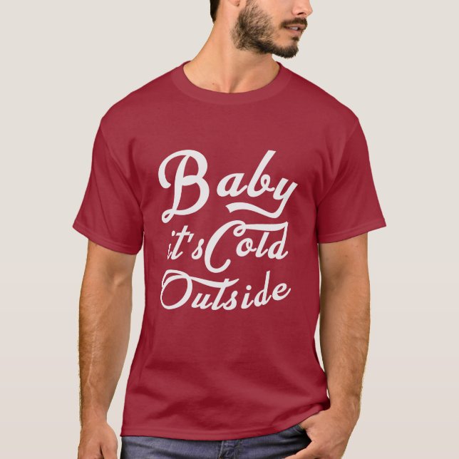 Baby it's cold outside  T-Shirt (Front)
