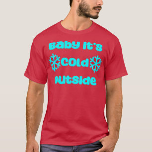 Baby its cold outside T-Shirt