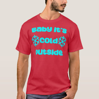 Baby its cold outside T-Shirt