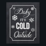 Baby It's Cold Outside Winter Chalkboard Sign<br><div class="desc">BABY IT'S COLD OUTSIDE sign featuring a black and white chalkboard style design.  Perfect for your shower or party.</div>