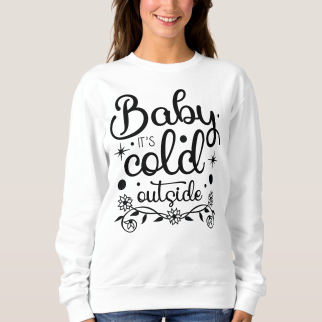 Baby It's Cold Outside Women's Sweatshirt (Front)