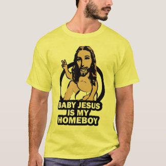 Baby Jesus is my Homeboy T-Shirt
