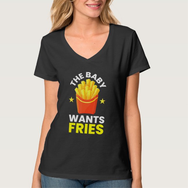Baby Wants Fries I Chips French Fries Food Gourmet T-Shirt (Front)