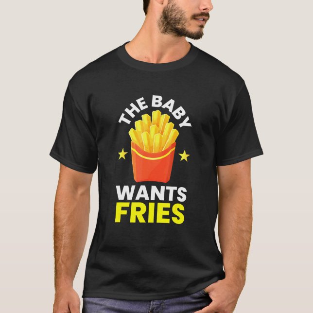 Baby Wants Fries I Chips French Fries Food Gourmet T-Shirt (Front)