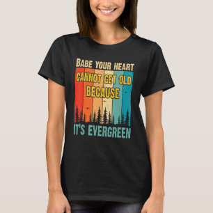 Baby Your Heart Cannot Get Old Because Its Evergre T-Shirt