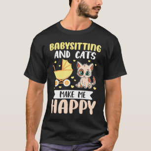 Babysitter Babysitting And Cats Make Me Happy T-Shirt