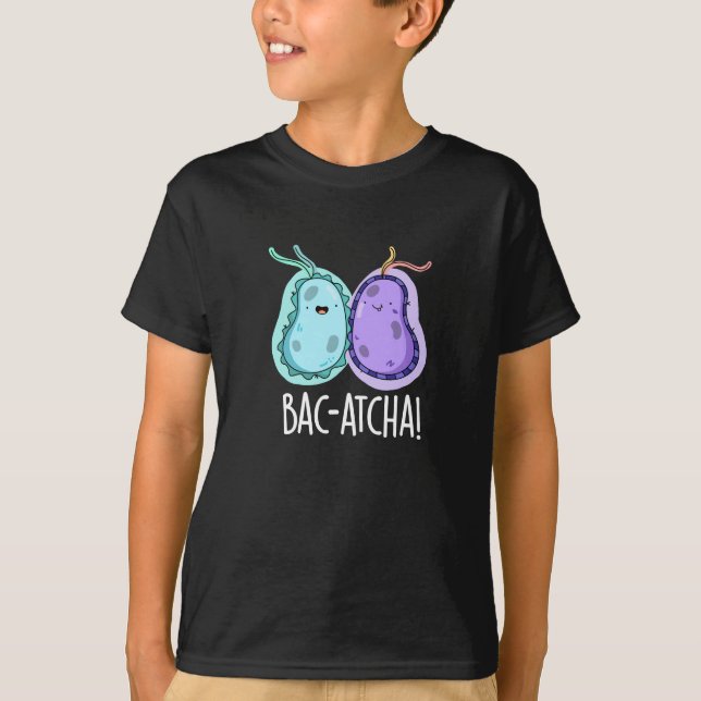 Bac-atcha Funny Bacteria Pun Dark BG T-Shirt (Front)