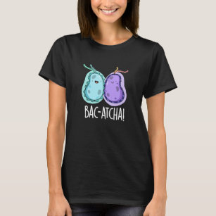 Bac-atcha Funny Bacteria Pun Dark BG T-Shirt
