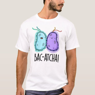Bac-atcha Funny Bacteria Pun T-Shirt