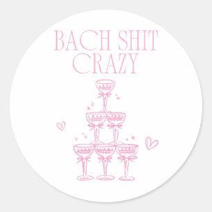 Bach Sh-t Crazy Girly Pink Champagne Bachelorette Classic Round Sticker