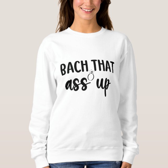 Bach That As Up - Cute Bachelorette Sweatshirt (Front)