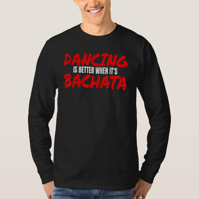 Bachata Dance Salsa Cumbia Merengue When It's Bach T-Shirt (Front)