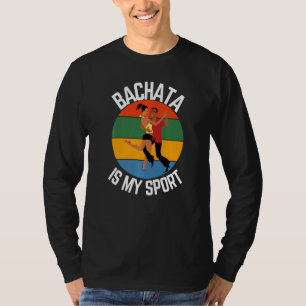 Bachata Is My Sport Bachata Dancer Fans T-Shirt
