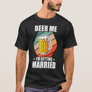 Bachelor Beer Me I'm Getting Married Bachelor Part T-Shirt