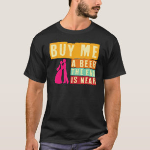 Bachelor Party Buy Me A Beer The End Is Near Bache T-Shirt