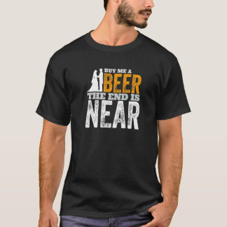 Bachelor Party Groom Buy Me A Beer The End Is Near T-Shirt