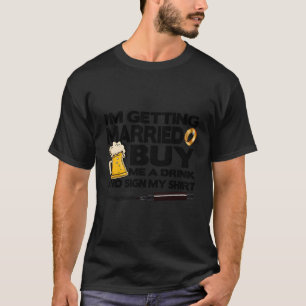 Bachelor Py I'M Getting Married Buy Me Drink Sign T-Shirt