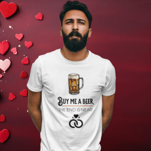 Bachelor Tee - 'Buy Me a Beer, The End is Near!