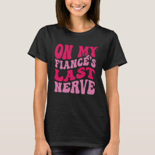 Bachelorette Party On My Fiance s Last Nerve Brida T-Shirt