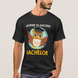 Bachelor's Degree LICENSE TO SUCCEED BACHELOR Grad T-Shirt
