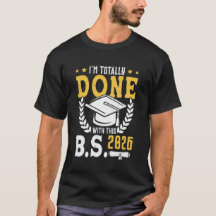 Bachelor's Degree Totally Done B.S. 2026 Funny Bac T-Shirt