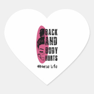 Back And Body Hurts Nurse Life - Nurse Life Heart Sticker