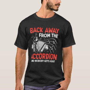 Back Away From The Accordion And Nobody Gets Hurt T-Shirt