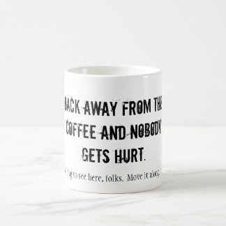BACK AWAY FROM THE COFFEE AND NOBODY GETS HURT.... MUG