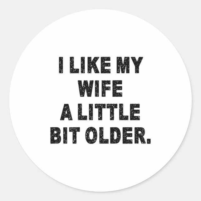 (back) I Like My Wife A Little Bit Older Funny Wif Classic Round Sticker (Front)