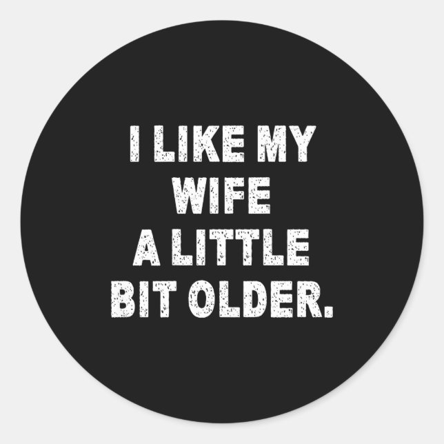 (back) I Like My Wife A Little Bit Older Funny Wif Classic Round Sticker (Front)