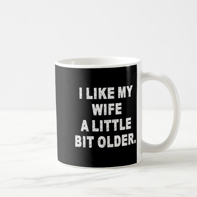 (back) I Like My Wife A Little Bit Older Funny Wif Coffee Mug (Right)