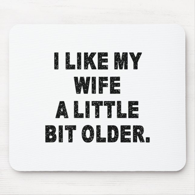 (back) I Like My Wife A Little Bit Older Funny Wif Mouse Pad (Front)