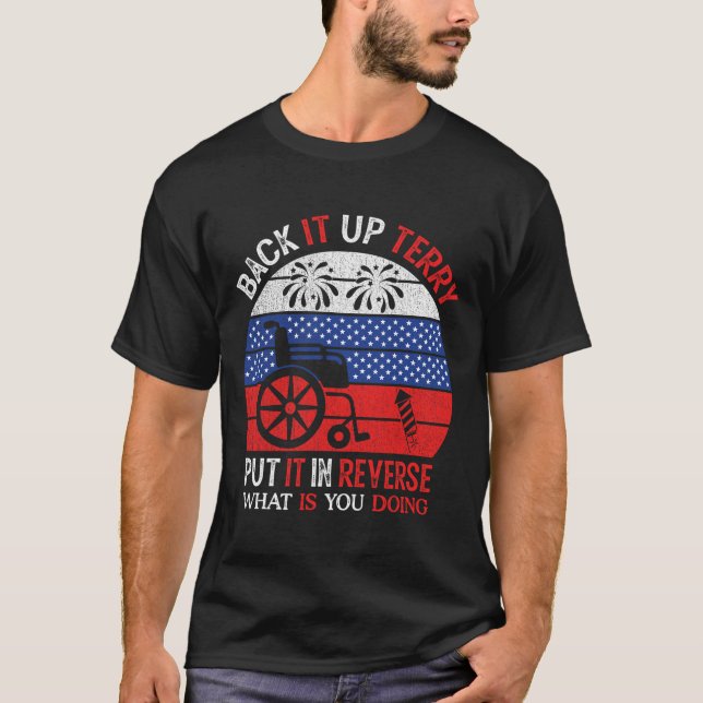 Back It Up Terry Put It In Reverse Funny 4th Of Ju T-Shirt (Front)
