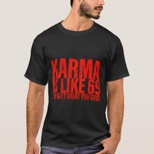 (back) Karma Is Like 69 You Get What You Give Funn T-Shirt