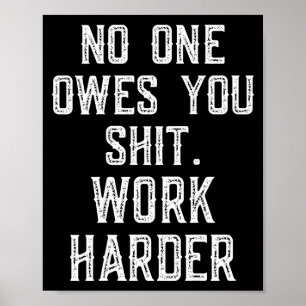 (Back) nobody cares owes you sht work harder funny Poster
