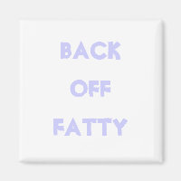 Back off Fatty Magnet