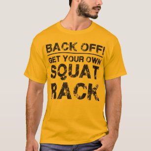 Back Off! Get Your Own Squat Rack T-Shirt