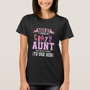 Back Off I Have A Crazy Aunt And I M Not Afaid To  T-Shirt