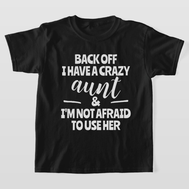 Back Off I Have A Crazy Aunt I'm Not Afraid to Use T-Shirt (Laydown)