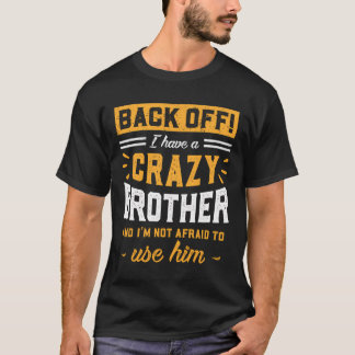 Back Off I Have A Crazy Brother I'M Not Afraid To T-Shirt