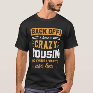 Back Off I Have A Crazy Cousin I'M Not Afraid To U T-Shirt