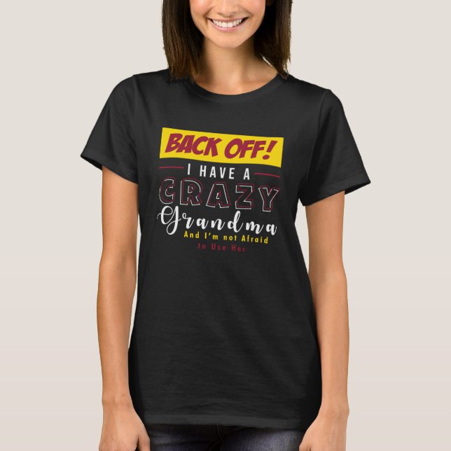Back Off I Have A Crazy Grandma Not Afraid To Use  T-Shirt (Front)