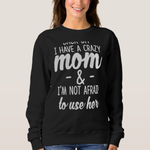 Back Off I Have A Crazy Mum I'm Not Afraid On Bac Sweatshirt