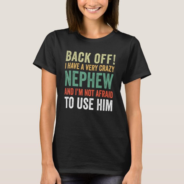 Back Off I Have A Crazy Nephew Not Afraid To Use H T-Shirt (Front)