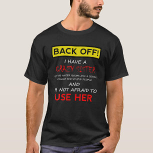 Back Off I Have A Crazy Sister Funny Men Women Bro T-Shirt