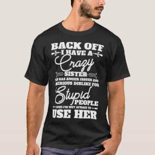 Back Off I Have A Crazy Sister Funny Quote Humour  T-Shirt