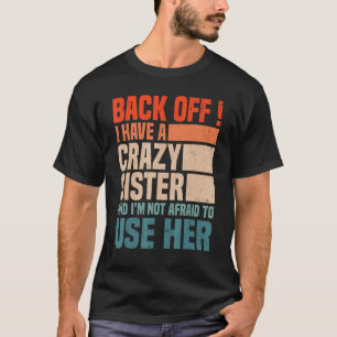 Back Off I Have A Crazy Sister I'm Not Afraid To U T-Shirt