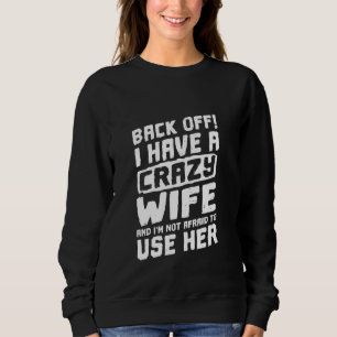 Back Off I Have A Crazy Wife And I M Not Afraid To Sweatshirt