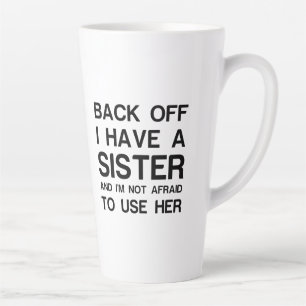 BACK OFF I HAVE A SISTER LATTE MUG