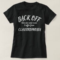 Back off I suffer from claustrophobia slogan shirt